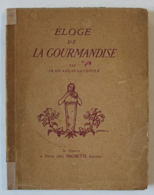 ELOGE DE LA GOURMANDISE par JEAN - LOUIS VAUDOYER , 1926 , PREZINTA MICI INSEMNARI foto