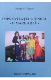 Improvizatia scenica. O mare arta - George V. Grigore