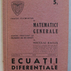 TRATAT ELEMENTAR DE MATEMATICI GENERALE , ECUATII DIFERENTIALE , VOLUMUL V , CAIETUL I de NECULAI RACLIS , 1945