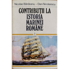 Contributii la istoria marinei romane, vol. I - Nicolae Bardeanu, Dan Nicolaescu