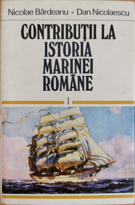 Contributii la istoria marinei romane, vol. I - Nicolae Bardeanu, Dan Nicolaescu