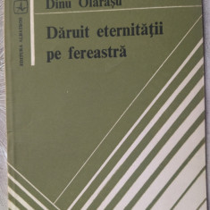 DINU OLARASU - DARUIT ETERNITATII PE FEREASTRA (VERSURI, volum debut - 1984)