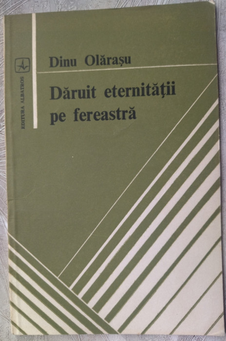 DINU OLARASU - DARUIT ETERNITATII PE FEREASTRA (VERSURI, volum debut - 1984)