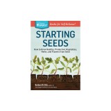 Starting Seeds: How to Grow Healthy, Productive Vegetables, Herbs, and Flowers from Seed