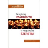 Tanulj meg im&aacute;dkozni, &eacute;s megtanulsz szeretni - Jacques Philippe