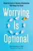 Worrying Is Optional: Break the Cycle of Anxiety and Rumination That Keeps You Stuck