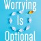 Worrying Is Optional: Break the Cycle of Anxiety and Rumination That Keeps You Stuck
