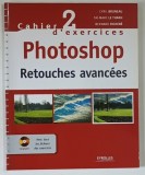 CAHIER D'EXERCICES 2 , PHOTOSHOP , RETOUCHES AVANCEES by CYRIL BRUNEANU ... BERNARD RICHEBE , 2006 , CD*