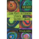 Cum poate determina stiinta valorile umane. Peisajul moral - Sam Harris