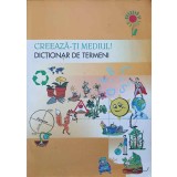 CREEAZA-TI MEDIUL! DICTIONAR DE TERMENI-CARMEN MANUELA CAZAN, RODICA CHERCIU, MIHAI MANDA-206241