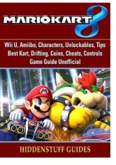 Mario Kart 8, Wii U, Amiibo, Characters, Unlockables, Tips, Best Kart, Drifting, Coins, Cheats, Controls, Game Guide Unofficial foto