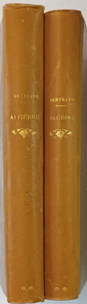 TRAITE D &#039;ALGEBRE par JOSEPH BERTRAND , VOLUMELE I - II , 1885 -1887