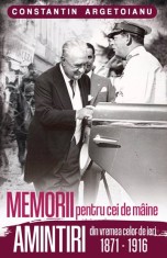 MEMORII pentru cei de maine. Amintiri din vremea celor de ieri 1871 - 1916 - Paul Editions