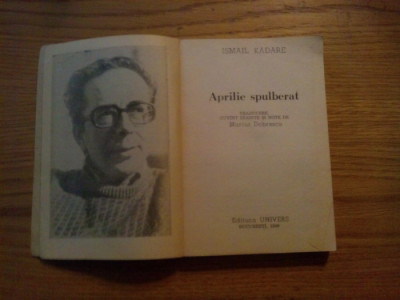 APRILIE SPULBERAT - Ismail Kadare - Editura Univers, 1976, 349 p. foto