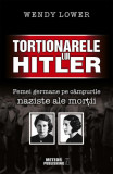 Tor&Aring;&pound;ionarele lui Hitler. Femei germane pe c&Atilde;&cent;mpurile naziste ale mor&Aring;&pound;ii - Paperback brosat - Wendy Lower - Meteor Press