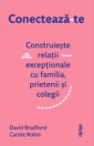 Conecteaza-te. Construieste relatii exceptionale cu familia, prietenii si colegii - Lifestyle