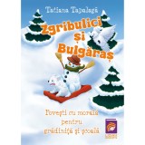 Zgribulici si Bulgaras. Povesti cu morala pentru gradinita si scoala, Tatiana Tapalaga