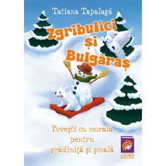 Zgribulici si Bulgaras. Povesti cu morala pentru gradinita si scoala, Tatiana Tapalaga