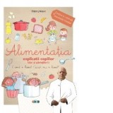 Alimentatia explicata copiilor (dar si parintilor!) - Rodica Chiriacescu, Thierry Marx