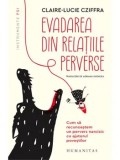 Evadarea din relatiile perverse. Cum sa recunoastem un pervers narcisic cu ajutorul povestilor/Claire-Lucie Cziffra