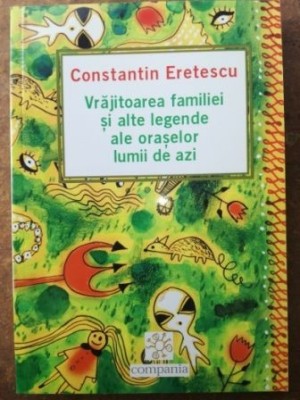 Vrajitoarea familiei si alte legende ale oraselor lumii de azi- Constantin Eretescu foto