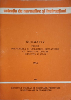 NORMATIV PRIVIND PREPARAREA SI UTILIZAREA BETOANELOR CU AGREGARE USOARE. INDICATIV C 155-81-COLECTIV-248118 foto