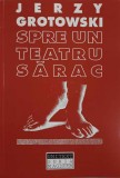 Spre un Teatru Sarac - Jerzy Grotowski (Unitext 1998) Teatru Romana