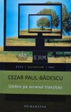 Cumpara ieftin Umbre pe ecranul tranzitiei - Cezar Paul Badescu, Humanitas, biografie, stare foarte buna, coperta brosata