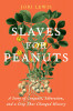 Slaves for Peanuts: A Story of Colonialism, Conquest, and the Crop That Revived Slavery in Africa