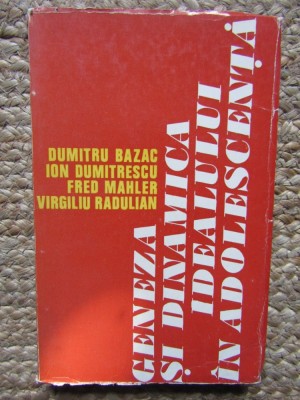 Dumitru Bazac - Geneza si dinamica idealului in adolescenta (Editia: 1974) foto