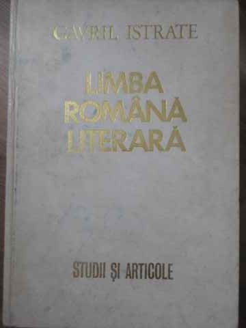 LIMBA ROMANA LITERARA. STUDII SI ARTICOLE-GAVRIL ISTRATE-232143