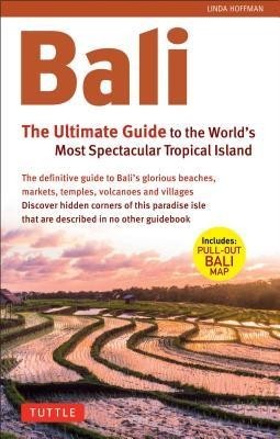Bali: The Ultimate Guide: To the World's Most Spectacular Tropical Island Bali: The Ultimate Guide: To the World's Most Spectacular Tropical Island