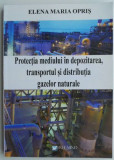 Protectia mediului in depozitarea, transportul si distributia gazelor naturale &ndash; Elena Maria Opris