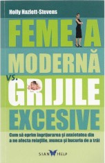 Femeia moderna vs. grijile excesive. Cum sa oprim ingrijorarea si anxietatea din a ne afecta relatiile, munca si bucuria de a trai, Sian Books