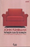 John Fuhrman - Traieste cum iti doresti! Cum sa creati bunastare si sa traiti