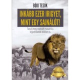 Ink&aacute;bb ezer irigyet, mint egy sajn&aacute;l&oacute;t! - Tanulj meg motiv&aacute;lt maradni a legnehezebb időkben is. - B&oacute;di Bence