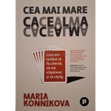 Maria Konnikova - Cea mai mare cacealma (Editia: 2021)