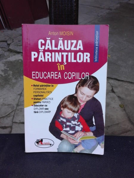 CALAUZA PARINTILOR IN EDUCAREA COPIILOR - ANTON MOISIN