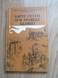 Sapte cetati sub soarele gloriei - Editura: Militara, 1978