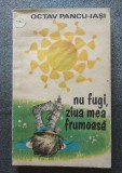 Octav Pancu-Iași - Nu fugi, ziua mea frumoasă! (ilustrații: Puiu Manu)