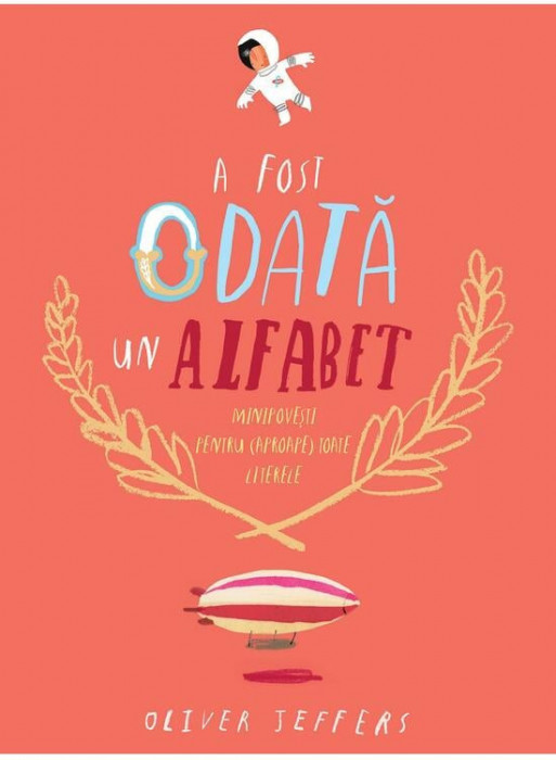 A Fost Odata Un Alfabet. Minipovesti Pentru (Aproape) Toate Literele, Oliver Jeffers - Editura Art