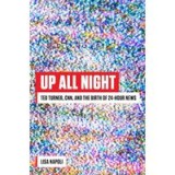 Up All Night: Ted Turner, CNN, and the Birth of 24-Hour News