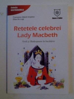 RETETELE CELEBREI LADY MACBETH , VERDI SI SHAKESPEARE IN BUCUTARIE de FRANCESCO ATTARDI ANSELMO , ELISA DE LUIGI 2007 foto