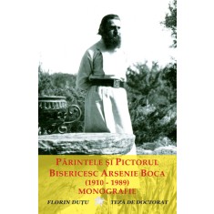 Părintele și Pictorul Bisericesc Arsenie Boca (1910-1989). Monografie