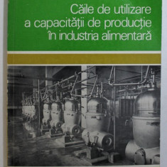 CAILE DE UTILIZARE A CAPACITATII DE PRODUCTIE IN INDUSTRIA ALIMENTARA de VINTILA ROTARU si NICULAE NICULESCU , 1976