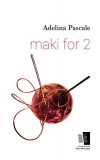 Maki for 2 - Paperback brosat - Adelina Pascale - Casa de editură Max Blecher
