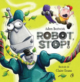 Robot, stop! - Hardcover - Adam Bestwick - Curtea Veche