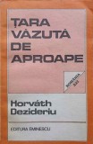 Tara Vazuta de Aproape. Romania Azi - Horvath Dezideriu, Editura Eminescu 1986, Geografie, Carte in Romana