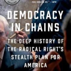 Democracy in Chains: The Deep History of the Radical Right's Stealth Plan for America