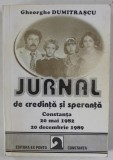 JURNAL DE CREDINTA SI SPERANTA , CONSTANTA 20 MAI 1982 - 20 DECEMBRIE 1989 de GHEORGHE DUMITRASCU , 1996 , DEDICATIE *